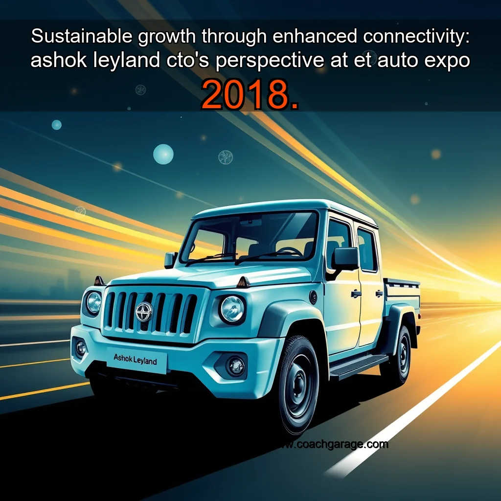 You are currently viewing Sustainable growth through enhanced connectivity: ashok leyland cto’s perspective at et auto expo 2018.